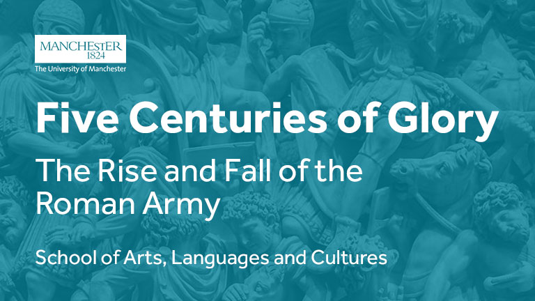 Five Centuries of Glory: The Rise and Fall of the Roman Army. School of Arts, Languages and Cultures